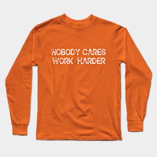 Nobody cares work harder Long Sleeve T-Shirt